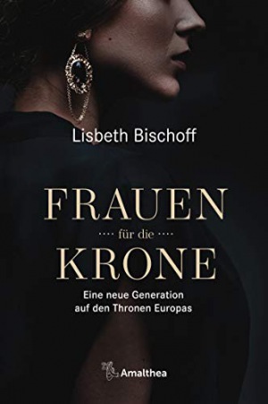 Lisbeth Bischoff: Frauen für die Krone: Eine neue Generation auf den Thronen Europas