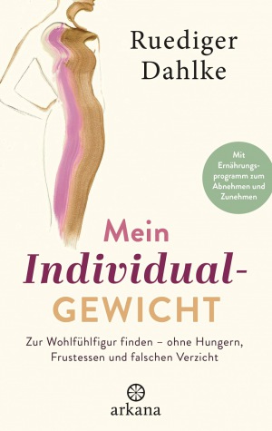 Ruediger Dahlke: Mein Individualgewicht: Zur Wohlfühlfigur finden ? ohne Hungern, Frustessen und falschen Verzicht - Mit Ernährungsprogramm zum Abnehmen und Zunehmen