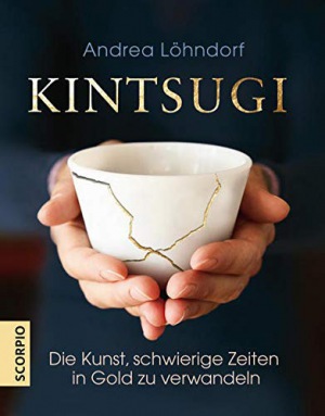 Andrea Löhndorf: Kintsugi: Die Kunst, schwierige Zeiten in Gold zu verwandeln