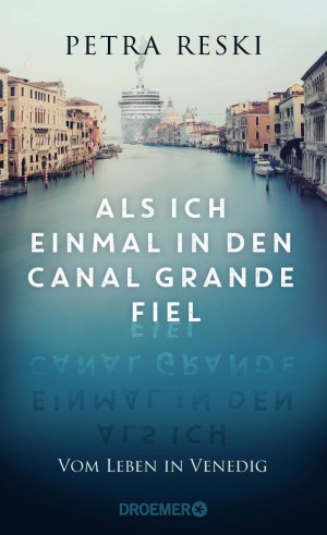 Petra Reski: Als ich einmal in den Canal Grande fiel: Vom Leben in Venedig - Das ungeschönte Porträt der schönsten Stadt der Welt