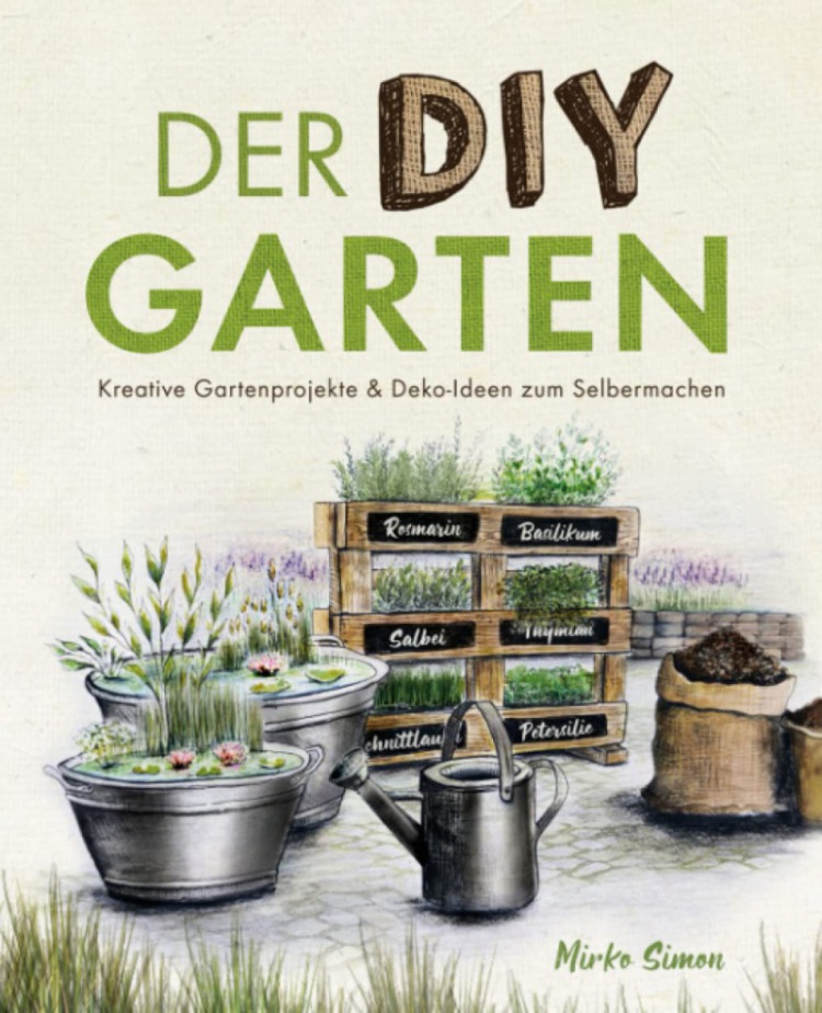 Mirko Simon: Der DIY Garten - Kreative Gartenprojekte und Deko-Ideen zum Selbermachen