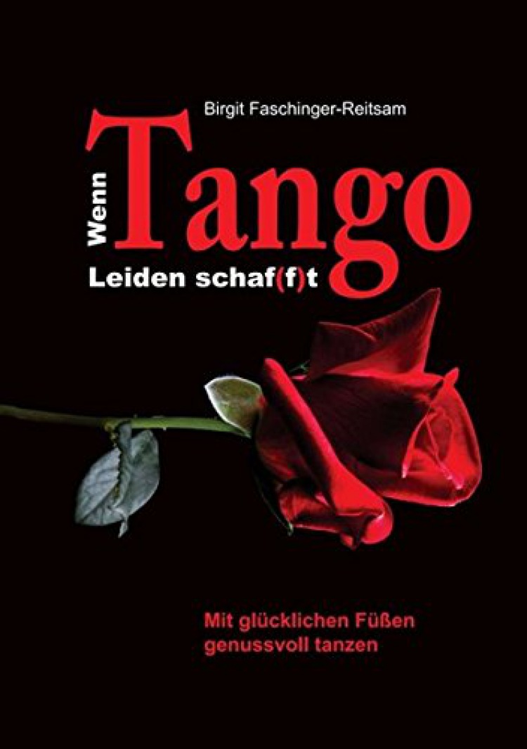 Birgit Faschinger-Reitsam: Wenn Tango Leiden schaf(f)t: Mit glücklichen Füßen genussvoll tanzen