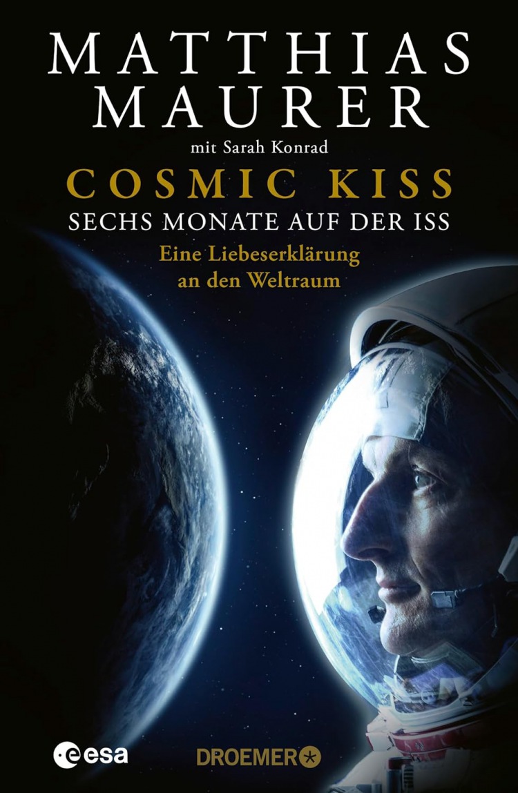 Matthias Maurer - mit Sarah Konrad: Cosmic Kiss: Sechs Monate auf der ISS - Eine Liebeserklärung an den Weltraum - Den Sternen so nah: Die Autobiografie des deutschen Astronauten