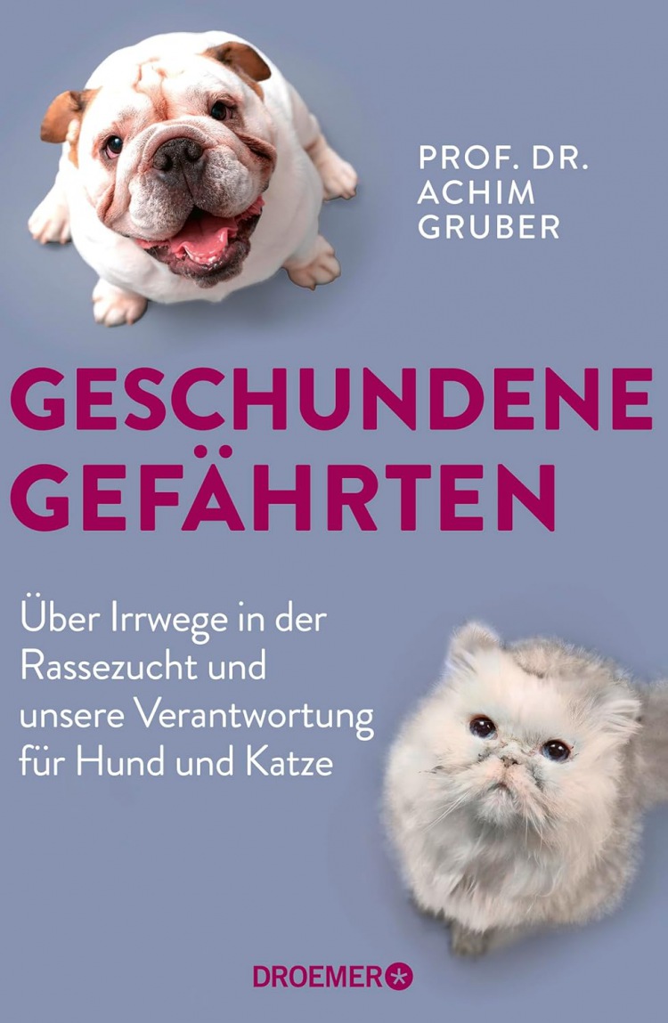 Prof. Dr. Achim Gruber: Geschundene Gefährten: Über Irrwege in der Rassezucht und unsere Verantwortung für Hund und Katze - Deutschlands bekanntester Tierpathologe über Tierethik und Tierwohl