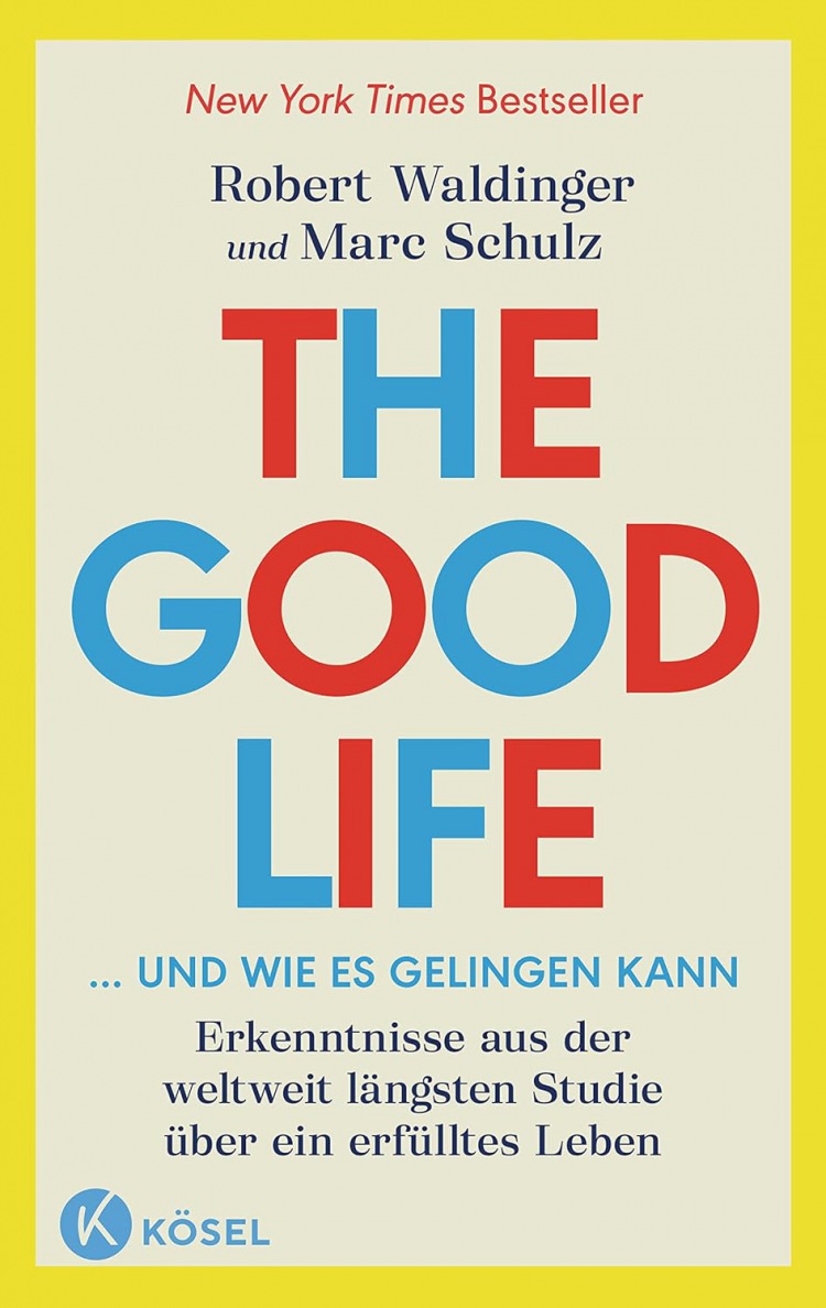 Robert Waldinger und Marc Schulz: The Good Life ... und wie es gelingen kann: Erkenntnisse aus der weltweit längsten Studie über ein erfülltes Leben - New York Times Bestseller