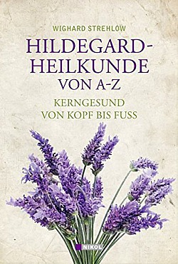 Hildegard-Heilkunde von A-Z Kerngesund von Kopf bis Fuß