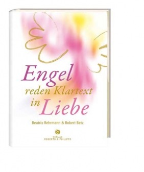 Beatrix Rehrmann & Robert Betz - Engel reden Klartext in Liebe