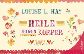 Louise L. Hay - Heile Deinen Körper: Geschenkausgabe