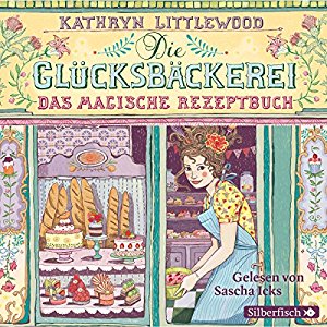 Kathryn Littlewood: Das magische Rezeptbuch (Die Glücksbäckerei 1)
