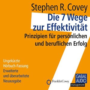 Stephen R. Covey: Die 7 Wege zur Effektivität: Prinzipien für persönlichen und beruflichen Erfolg