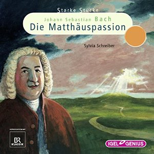 Sylvia Schreiber: Johann Sebastian Bach: Die Matthäuspassion (Starke Stücke)