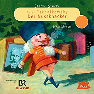 Sylvia Schreiber: Peter Tschaikowsky: Der Nussknacker (Starke Stücke)