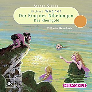 Katharina Neuschaefer: Richard Wagner: Der Ring des Nibelungen - Das Rheingold (Starke Stücke)