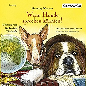 Henning Wiesner: Wenn Hunde sprechen könnten!: Erstaunliches vom ältesten Haustier des Menschen