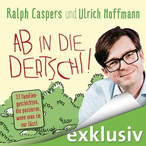 Ralph Caspers Ulrich Hoffmann: Ab in die dertschi! 33 Familiengeschichten, die passieren, wenn man sie nur lässt
