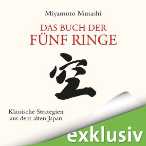 Miyamoto Musashi: Das Buch der fünf Ringe: Klassische Strategien aus dem alten Japan