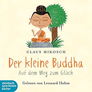 Claus Mikosch: Der kleine Buddha: Auf dem Weg zum Glück