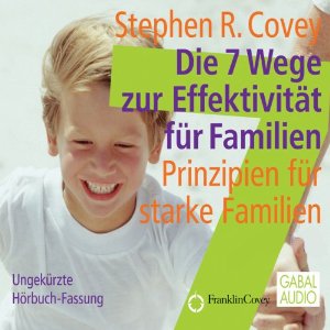 Stephen R. Covey: Die 7 Wege zur Effektivität für Familien