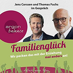 Jens Corssen Thomas Fuchs: Familienglück: Wir packen das mit der Erziehung mal anders an!