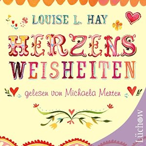 Louise L. Hay: Herzensweisheiten