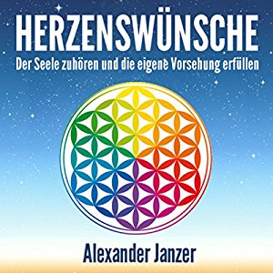 Alexander Janzer: Herzenswünsche: Der Seele zuhören und die eigene Vorsehung erfüllen