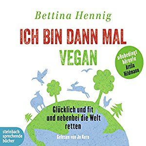Bettina Hennig: Ich bin dann mal vegan: Glücklich und fit und nebenbei die Welt retten