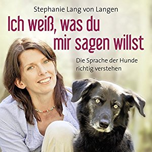Stephanie Lang von Langen: Ich weiß, was du mir sagen willst: Die Sprache der Hunde richtig verstehen