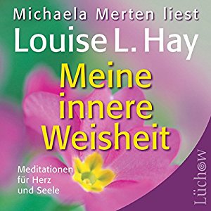 Louise L. Hay: Meine innere Weisheit: Meditationen für Herz und Seele