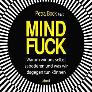 Petra Bock: Mindfuck: Warum wir uns selbst sabotieren und was wir dagegen tun können