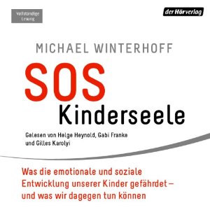 Michael Winterhoff: SOS Kinderseele: Was die emotionale und soziale Entwicklung unserer Kinder gefährdet - und was wir dagegen tun können