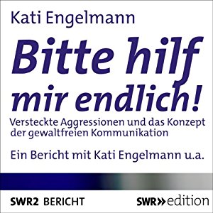 Kati Engelmann: Bitte hilf mir endlich! Versteckte Aggressionen und das Konzept der gewaltfreien Kommunikation