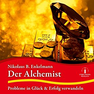 Nikolaus B. Enkelmann: Der Alchemist: Probleme in Glück und Erfolg verwandeln