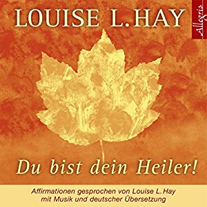 Louise L. Hay: Du bist dein Heiler!