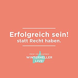 Manfred Winterheller: Erfolgreich sein! statt Recht haben (Dr. Manfred Winterheller LIVE! 2)