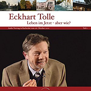 Eckhart Tolle: Leben im Jetzt - Aber wie? - Teil 1: Vortrag in Karlsruhe vom 26. Oktober 2010