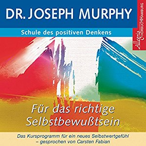 Joseph Murphy: Schule des positiven Denkens: Für das richtige Selbstbewußtsein