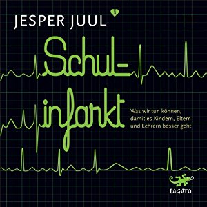 Jesper Juul: Schulinfarkt: Was wir tun können, damit es Kindern, Eltern und Lehrern besser geht