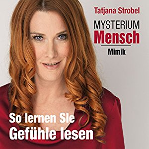 Tatjana Strobel: So lernen Sie Gefühle lesen (Mysterium Mensch: Mimik)