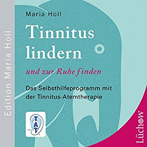 Maria Holl: Tinnitus lindern und zur Ruhe finden: Das Selbsthilfeprogramm mit der Tinnitus-Atemtherapie