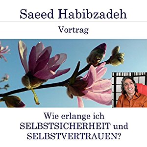 Saeed Habibzadeh: Wie erlange ich Selbstsicherheit und Selbstvertrauen?