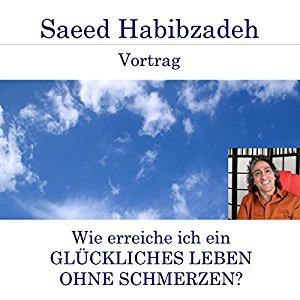 Saeed Habibzadeh: Wie erreiche ich ein glückliches Leben ohne Schmerzen?
