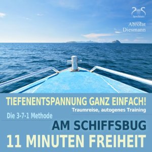 Franziska Diesmann Torsten Abrolat: 11 Minuten Freiheit: Tiefenentspannung ganz einfach! Am Schiffsbug - Traumreise, Autogenes Training