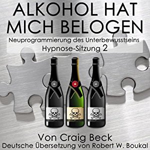 Craig Beck: Alkohol Hat Mich Belogen [Alcohol Has Lied to Me (Session 2)]: Neuprogrammierung des Unterbewusstseins Hypnose - Sitzung 2