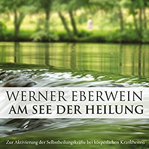 Werner Eberwein: Am See der Heilung. Selbsthypnose mit Musik