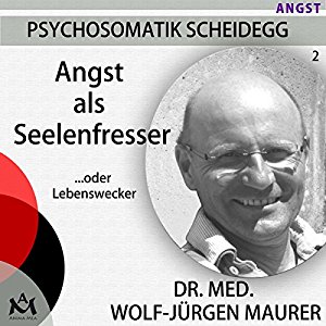 Wolf-Jürgen Maurer: Angst als Seelenfresser... oder Lebenswecker