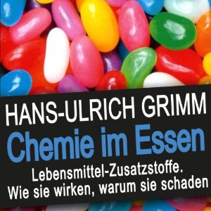 Hans-Ulrich Grimm: Chemie im Essen: Lebensmittel-Zusatzstoffe. Wie sie wirken, warum sie schaden