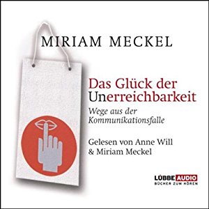 Miriam Meckel: Das Glück der Unerreichbarkeit