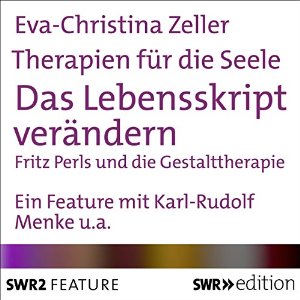 Eva-Christina Zeller: Das Lebensskript verändern - Fritz Perls und die Gestalttherapie (Therapien für die Seele)