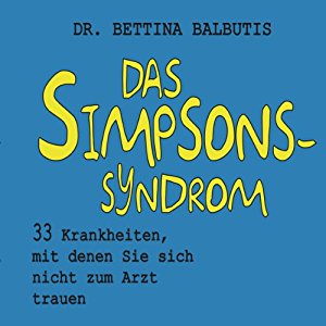 Bettina Balbutis: Das Simpsons-Syndrom: 33 Krankheiten, mit denen Sie sich nicht zum Arzt trauen