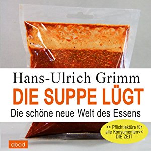 Hans-Ulrich Grimm: Die Suppe lügt: Die schöne neue Welt des Essens
